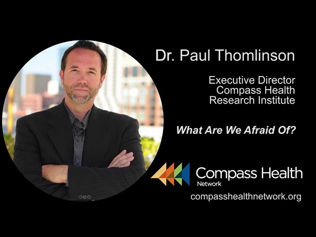 What Are We Afraid Of? - Dr. Paul Thomlinson - Compass Health Network